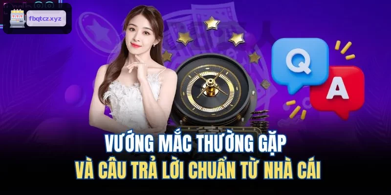 Câu trả lời cho các thắc mắc phổ biến tại nhà cái
